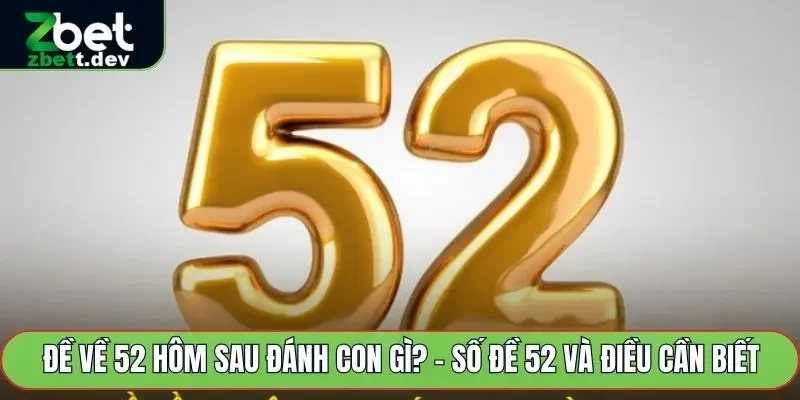 Đề về 52 hôm sau đánh con gì? – Số Đề 52 và Điều Cần Biết 4 đề về 52 hôm sau đánh con gì
