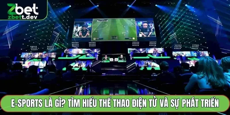 E-sports Là Gì? Tìm Hiểu Thể Thao Điện Tử Và Sự Phát Triển 10 E-sports Là Gì
