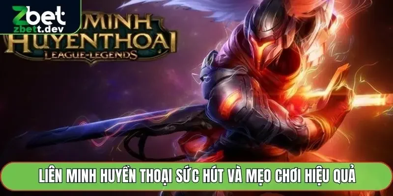 Liên Minh Huyền Thoại Sức Hút Và Mẹo Chơi Hiệu Quả 9 Liên Minh Huyền Thoại