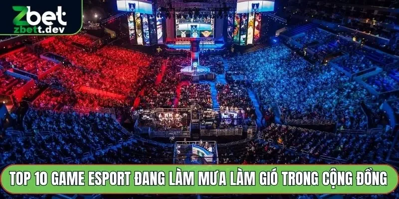Top 10 Game Esport Đang Làm Mưa Làm Gió Trong Cộng Đồng Game 8 Top 10 Game Esport